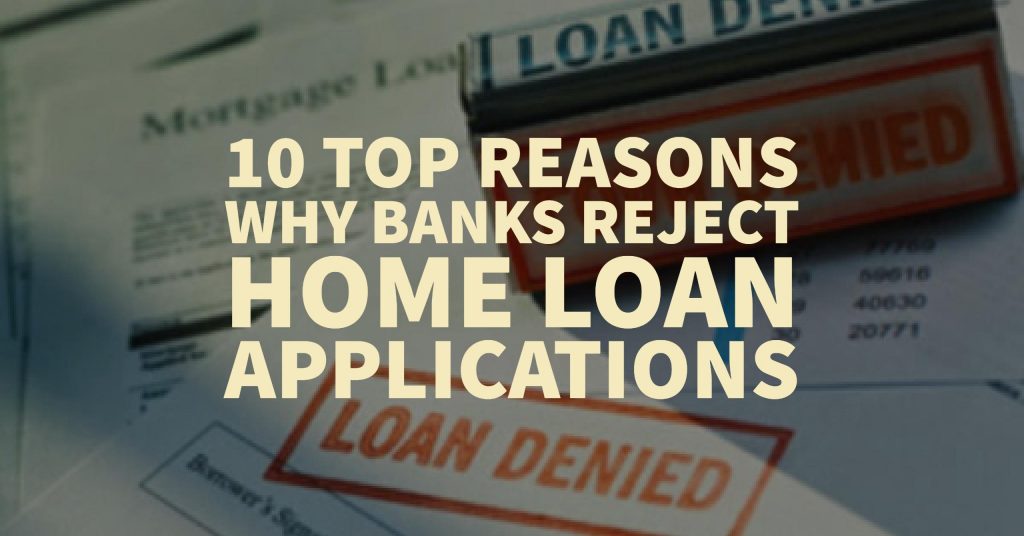 10 Top Reasons Why Banks Reject Home Loan Applications