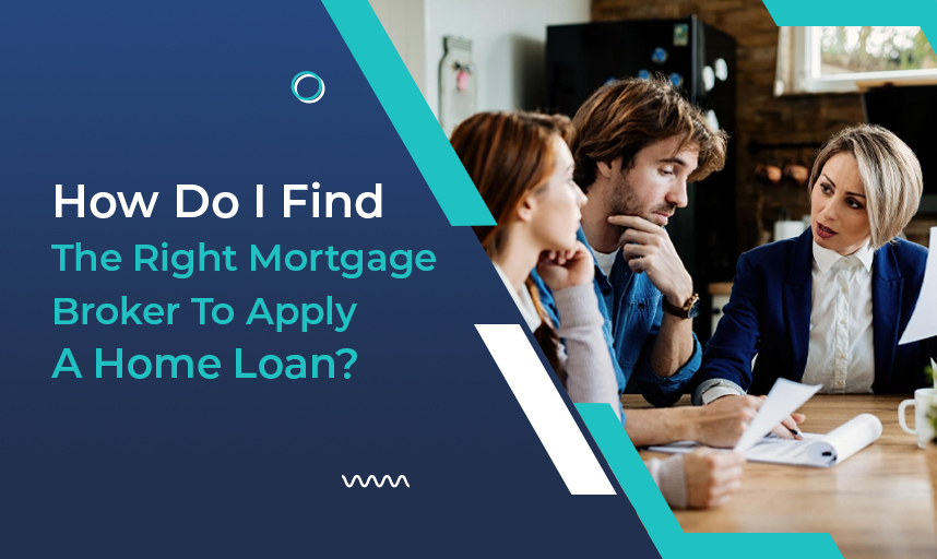 How Do I Find The Right Mortgage Broker To Apply A Home Loan